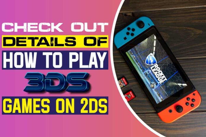 Check Out Details of How To Play 3DS Games On 2DS