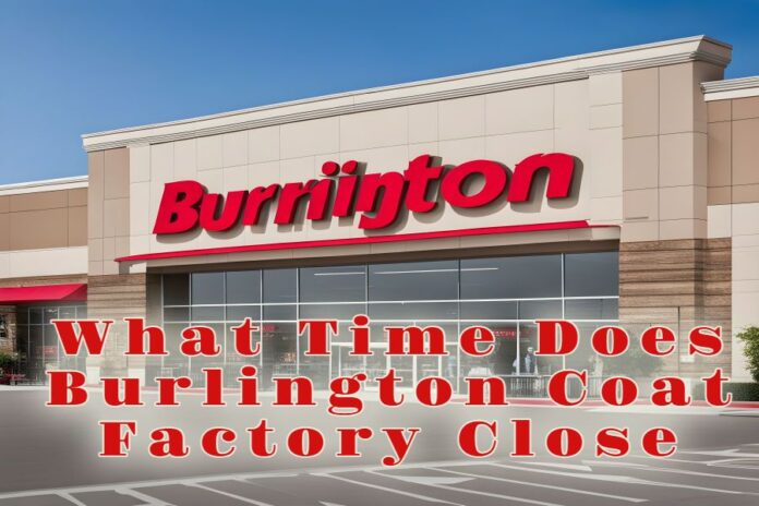 What Time Does Burlington Coat Factory Close
